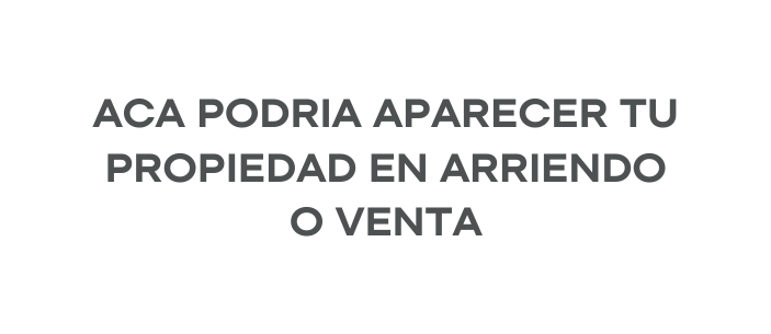 ACA PODRIA APARECER TU PROPIEDAD EN ARRIENDO O VENTA